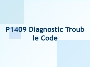 P1409 Diagnostic Trouble Code Explanation