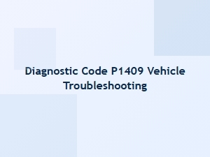 Diagnostic Code P1409 Vehicle Troubleshooting